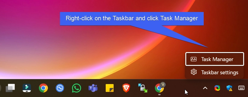 Right-click on the Taskbar and click Task Manager Right-click on the Taskbar and click Task Manager