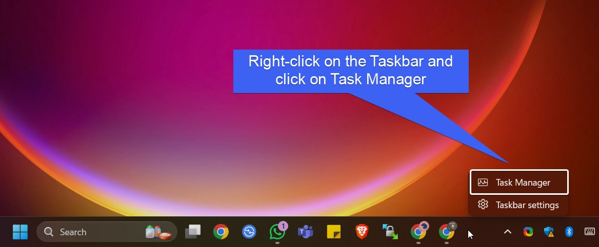 Right-click on the Taskbar and click on Task Manager Right-click on the Taskbar and click on Task Manager