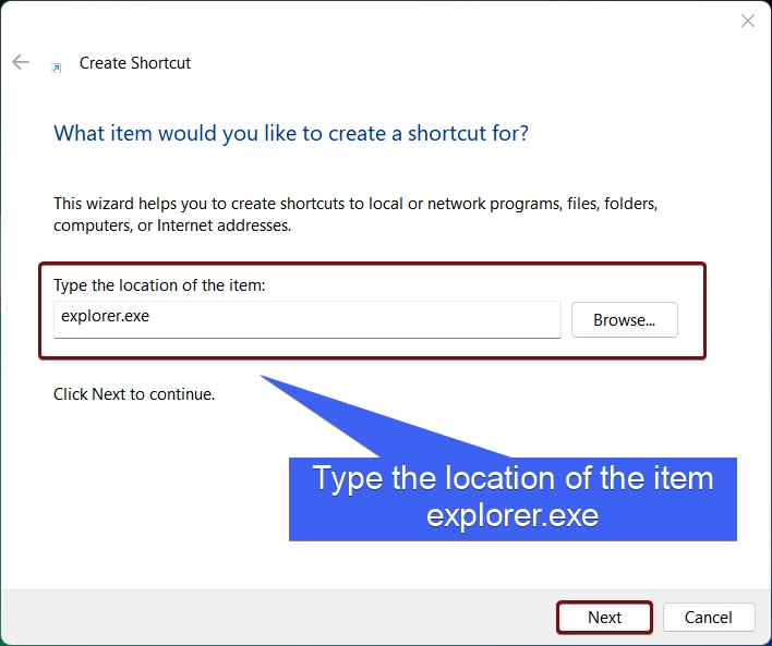 Type the location of the item as explorer.exe Type the location of the item as explorer.exe