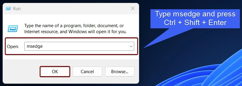 Type msedge and press Ctrl + Shift + Enter Type msedge and press Ctrl + Shift + Enter