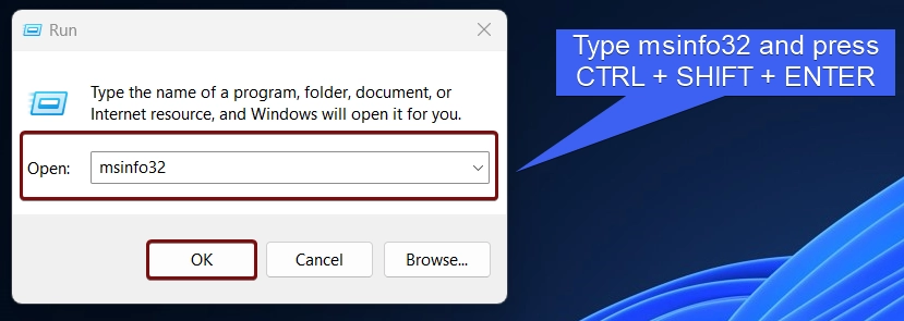 Type msinfo32 and press Ctrl + Shift + Enter Type msinfo32 and press Ctrl + Shift + Enter