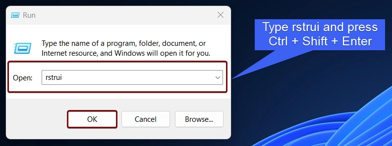 Type rstrui and press Ctrl + Shift + Enter Type rstrui and press Ctrl + Shift + Enter
