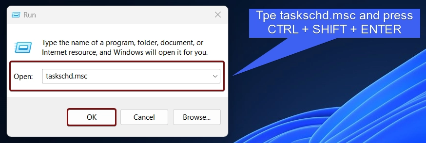 Type taskschd.msc and press Ctrl + Shift + Enter Type taskschd.msc and press Ctrl + Shift + Enter